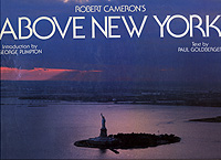 Robert Cameron, Paul Goldberger. Above New York by Robert Cameron. A collection of historical and original aerial photographs of New York city.
